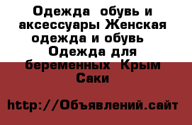 Одежда, обувь и аксессуары Женская одежда и обувь - Одежда для беременных. Крым,Саки